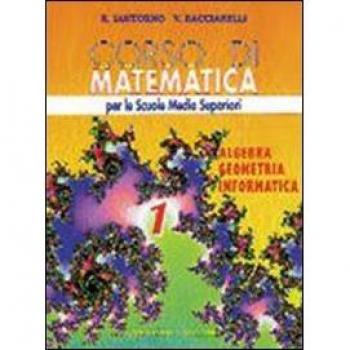 Corso di matematica. Algebra, geometria, informatica. Per le Scuole superiori: 1