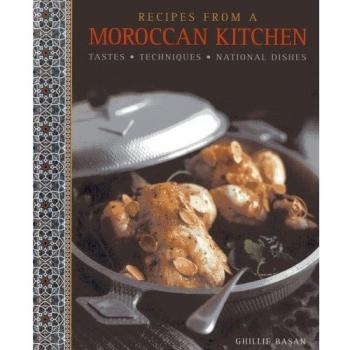Ghillie Basan Recipes from a Moroccan Kitchen: A Wonderful Collection 75 Recipes Evoking the Glorious Tastes and Textures of the Traditional Food of Morocco