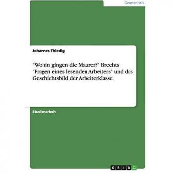 Wohin gingen die Maurer? Brechts Fragen eines lesenden Arbeiters und das Geschichtsbild der Arbeiterklasse