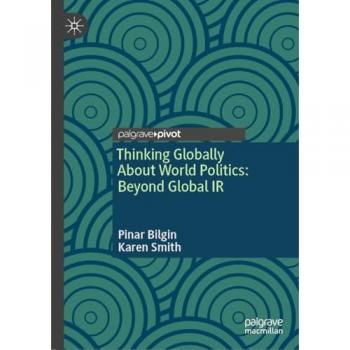 Thinking Globally About World Politics: Beyond Global IR