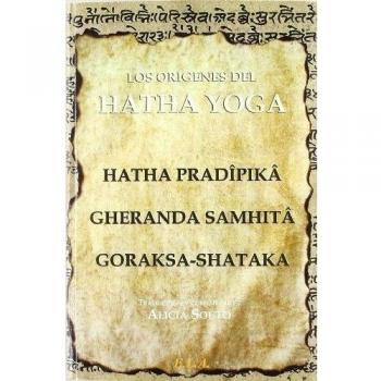 Los Orígenes Del Hatha Yoga : El Hatha Pradîpikâ, El Gheranda Samhitâ Y El Goraksa-Shataka