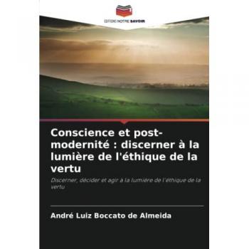 Boccato de Almeida, André Luiz: Conscience et post-modernité : discerner à la lumière de l'éthique de la vertu