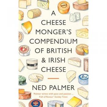 A Cheesemonger's Compendium of British & Irish Cheese