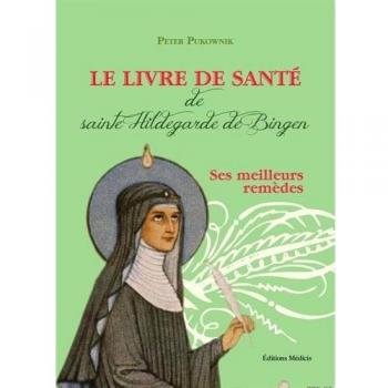 Le livre de santé de sainte Hildegarde de Bingen : Les meilleurs remèdes de la médecine d'Hildegarde