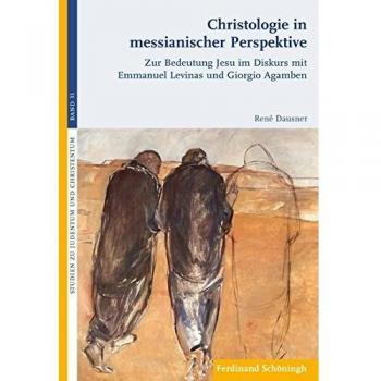 Christologie in messianischer Perspektive: Zur Bedeutung Jesu im Diskurs mit Emmanuel Levinas und Giorgio Agamben