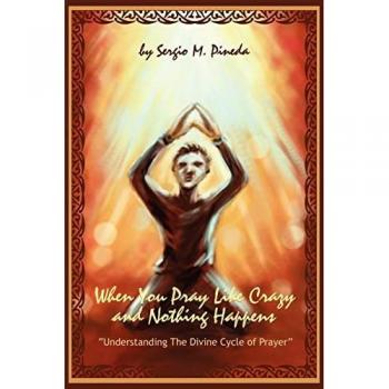 Pineda, Sergio M.: When You Pray Like Crazy and Nothing Happens