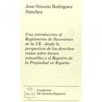 Una introducción al Reglamento de Sucesiones de la UE -desde la perspectiva de los derechos reales sobre bienes inmuebles y el Registro de la Propiedad en España-