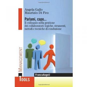 Parlami, capo. Il colloquio nella gestione dei collaboratori: logiche, strumenti, metodi e tecniche di conduzione