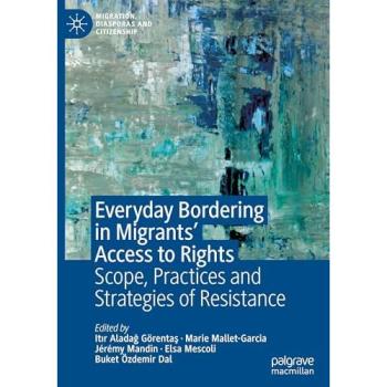Everyday Bordering in Migrants’ Access to Rights: Scope, Practices and Strategies of Resistance (Migration, Diasporas and Citizenship)