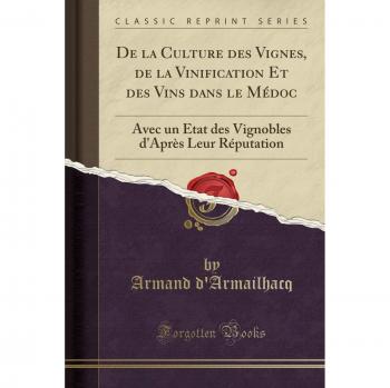 De la Culture des Vignes, de la Vinification Et des Vins dans le Médoc: Avec un État des Vignobles d'Après Leur Réputation