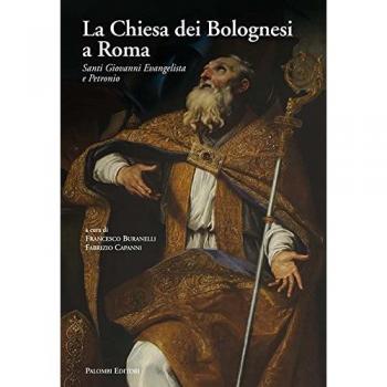 La Chiesa dei Bolognesi a Roma. Santi Giovanni Evangelista e Petronio. Ediz. a colori