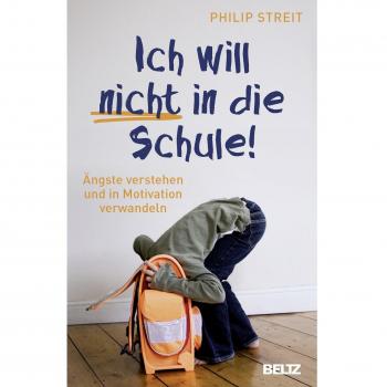 Ich will nicht in die Schule!: Ängste verstehen und in Motivation verwandeln