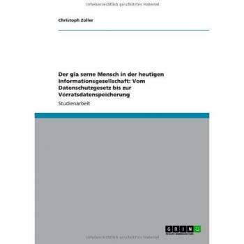 Der gla¿serne Mensch in der heutigen Informationsgesellschaft: Vom Datenschutzgesetz bis zur Vorratsdatenspeicherung