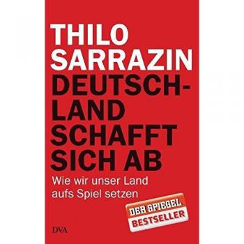 Deutschland schafft sich ab -Wie wir unser Land aufs Spiel Setzen Thilo Sarrazin