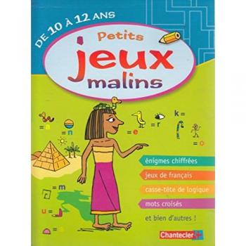 Petits jeux malins de 10 à 12 ans: Enigmes chiffrées, jeux de français, casse-tête de logique, mots croisés