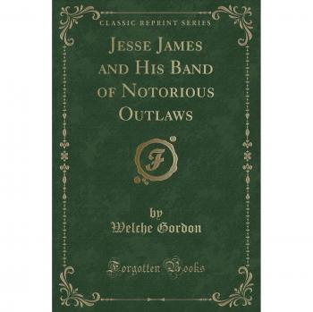 Jesse James and His Band of Notorious Outlaws (Classic Reprint)