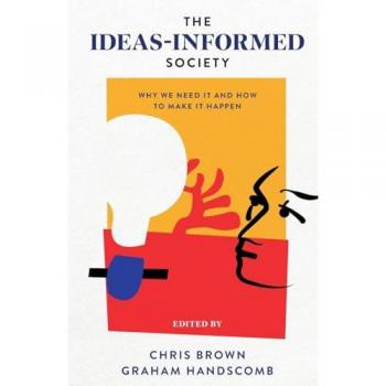 The Ideas-Informed Society : Why We Need It and How to Make It Happen