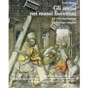 Gli arazzi nei musei fiorentini. La collezione medicea. Ediz. illustrata. La manifattura all’epoca di Ferdinando II de’ Medici. La direzione di Pietro ... e Bernardino Van Asselt