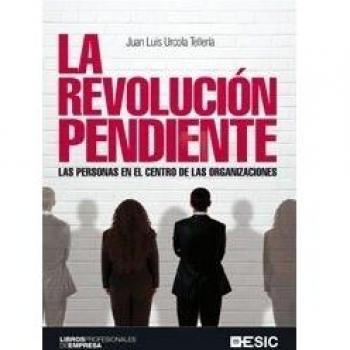 La revolución pendiente. Las personas en el centro de las organizaciones.