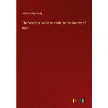 The Visitor's Guide to Knole, in the County of Kent