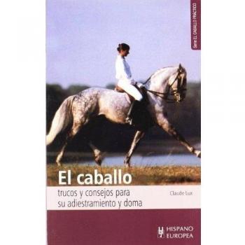 El caballo. Trucos y consejos para su adiestramiento y doma