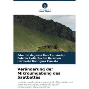 Veränderung der Mikroumgebung des Saatbettes: Veränderung der Mikroumgebung des Pflanzbeetes und deren Auswirkung auf die Etablierung von einheimischen Gräsern unter Ari