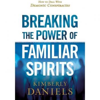 Breaking the Power of Familiar Spirits : How to Deal with Demonic Conspiracies, by Kimberly Daniels