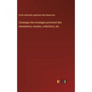 Catalogue des moulages provenant des monuments, musées, collections, etc.
