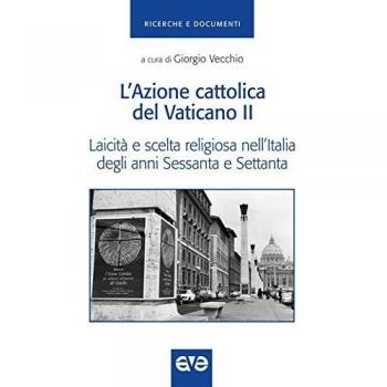 L'Azione cattolica del Vaticano II. Laicità e scelta religiosa nell'Italia degli anni Sessanta e Settanta