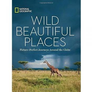Wild Beautiful Places: 50 Picture-Perfect Travel Destinations Around The Globe (National Geographic) (Hardcover)
