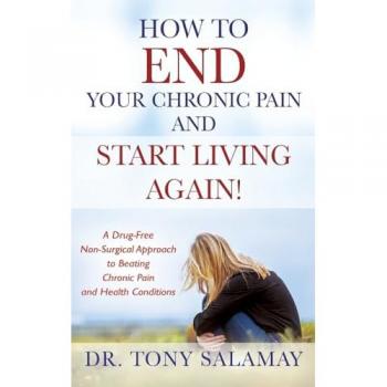 How to END Your Chronic Pain and Start Living Again! A Drug-Free Non-Surgical Approach to Beating Chronic Pain and Health Conditions
