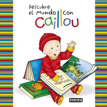 Caillou. Descubre El Mundo Con Caillou (Mi mundo Caillou)