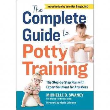 Swaney, Michelle D. The Complete Guide To Potty Training: The Step-By-Step Plan With Expert Solutions For Any Mess