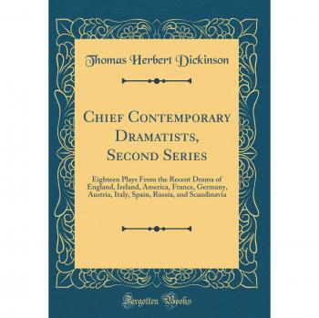 Chief Contemporary Dramatists, Second Series: Eighteen Plays From the Recent Drama of England, Ireland, America, France, Germany, Austria, Italy, Spain, Russia, and Scandinavia
