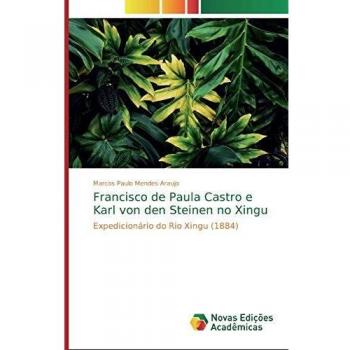 Francisco de Paula Castro e Karl von den Steinen no Xingu: Expedicionário do Rio Xingu