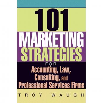101 Marketing Strategies for Accounting, Law, Consulting, and Professional Services Firms