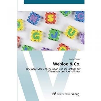 Weblog & Co.: Eine neue Mediengeneration und ihr Einfluss auf Wirtschaft und Journalismus