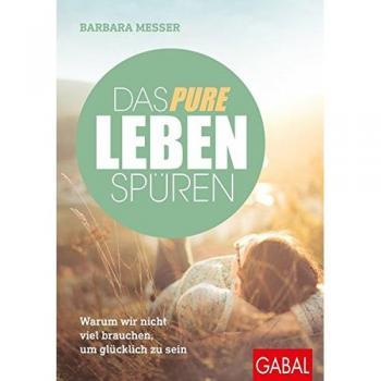 Das pure Leben spüren: Warum wir nicht viel brauchen, um glücklich zu sein (Dein Leben)