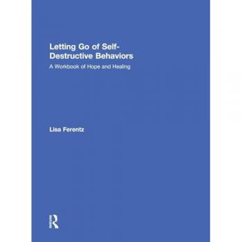 Letting Go of Self-Destructive Behaviors: A Workbook of Hope and Healing