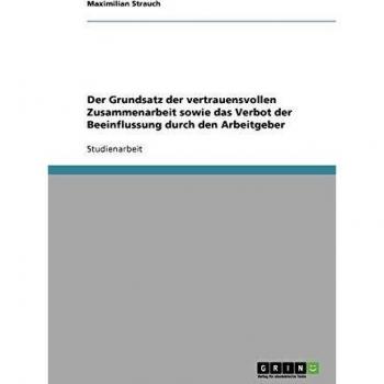 Der Grundsatz der vertrauensvollen Zusammenarbeit sowie das Verbot der Beeinflussung durch den Arbeitgeber