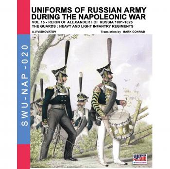 Uniforms of Russian army during the Napoleonic war. Reign of Alexander I of Russia (1801-1825). The guards: heavy and light infantry regiments (Vol. 15)