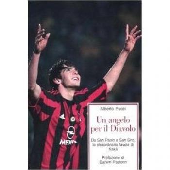 Un angelo per il Diavolo. Da San Paolo a San Siro, la straordinaria favola di Kakà