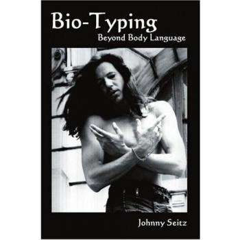 Bio-Typing Beyond Body Language: A definitive guide for assessing personal and business relationships in order to get what you want and what you need!