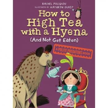 How to High Tea with a Hyena (and Not Get Eaten): A Polite Predators Book