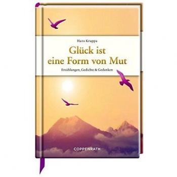 Hans Kruppa Glück Ist Eine Form Von Mut: Erzählungen, Gedichte & Gedanken (Edizione)