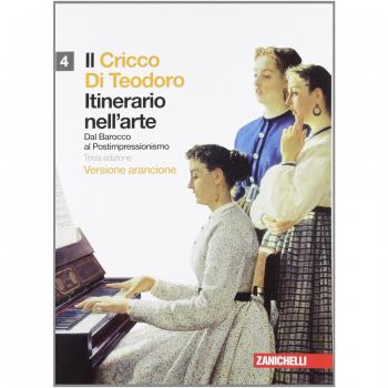 Il Cricco di Teodoro. Itinerario nell'arte. Ediz. arancione. Per le Scuole superiori. Con espansione online. Dal barocco al postimpressionismo (Vol. 4)