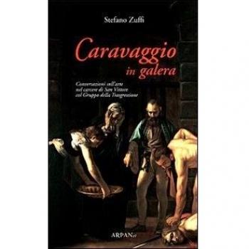 Caravaggio in galera. Conversazioni sull'arte nel carcere di San Vittore col Gruppo della Trasgressione