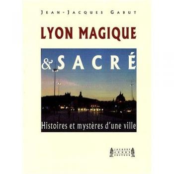 Lyon Magique et Sacré : Histoires et mystères d'une ville
