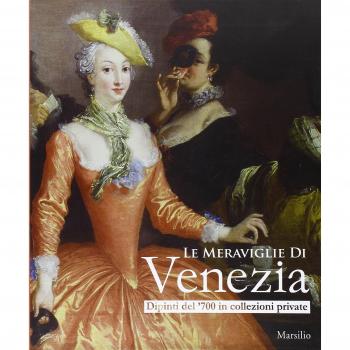 Le meraviglie di Venezia. Dipinti del '700 in collezioni private. Catalogo della mostra (Gorizia, 14 marzo-27 luglio 2008). Ediz. illustrata