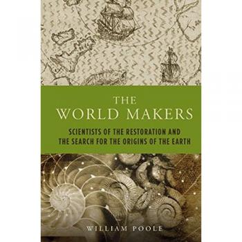 The World Makers: Scientists of the Restoration and the Search for the Origins of the Earth